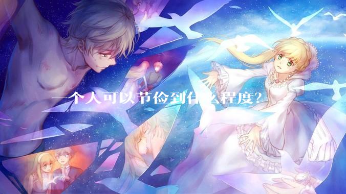 一个人可以节俭到什么程度？