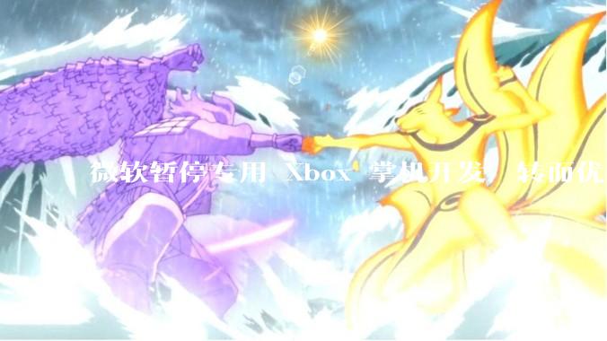 微软暂停专用 Xbox 掌机开发，转而优化 Windows 11 的掌机游戏体验，这背后原因有哪些？