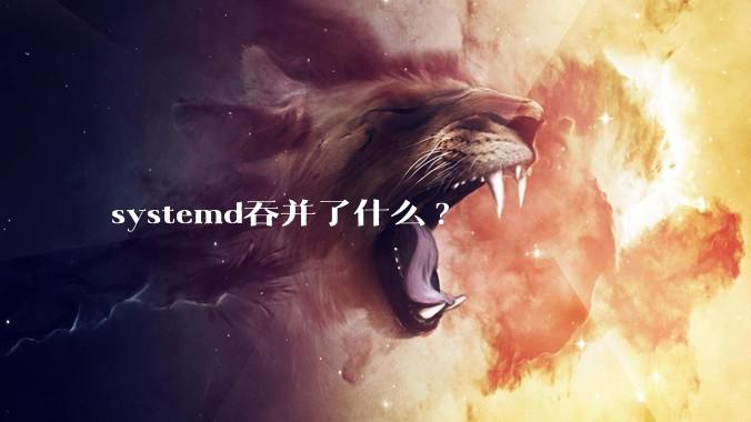 systemd吞并了什么?