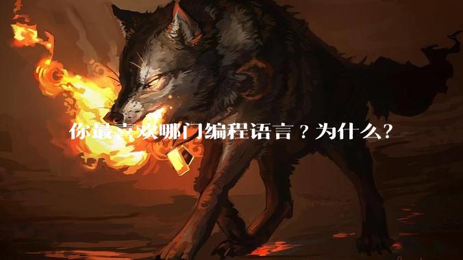 你最喜欢哪门编程语言?为什么？