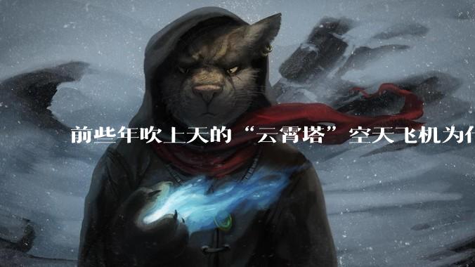 前些年吹上天的“云霄塔”空天飞机为什么没有消息了？