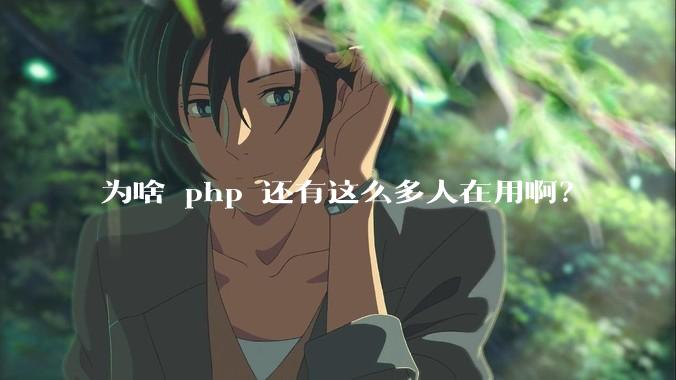 为啥 php 还有这么多人在用啊？