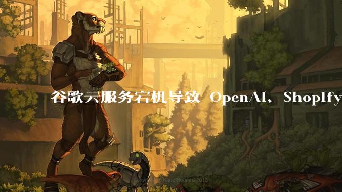 谷歌云服务宕机导致 OpenAI、Shopify 等服务中断，此次宕机的具体技术原因是什么？