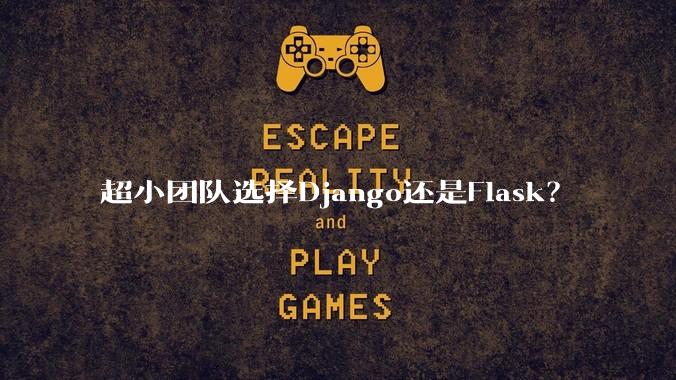 超小团队选择Django还是Flask？