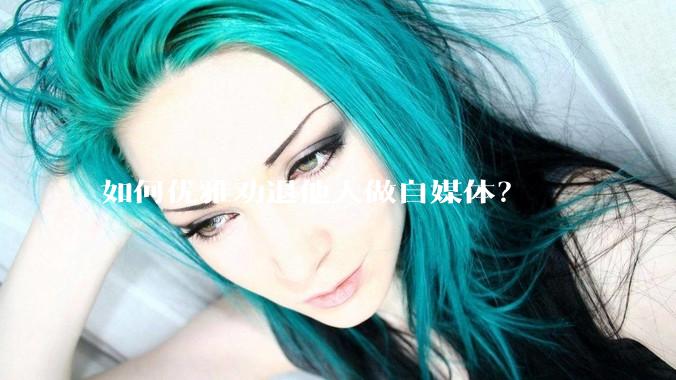 如何优雅劝退他人做自媒体？